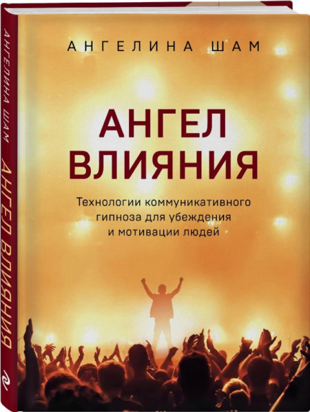 Ангел влияния. Технологии коммуникативного гипноза для убеждения и мотивации людей