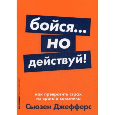 Бойся... но действуй! Как превратить страх из врага в союзника