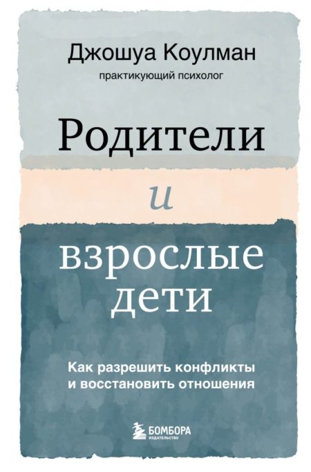 Родители и взрослые дети. Как разрешить конфликты и восстановить отношения (Джошуа Коулман)