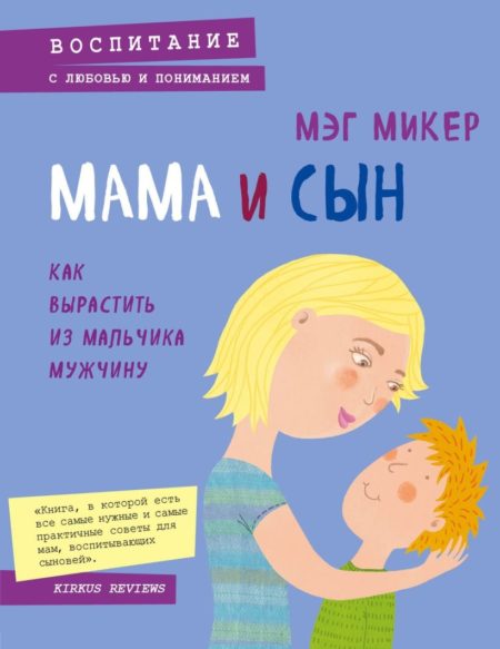 Мама и сын. Как вырастить из мальчика мужчину (Мэг Микер)