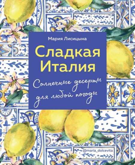 Сладкая Италия. Солнечные десерты для любой погоды (Мария Лисицына)