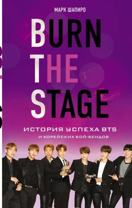 Burn The Stage. История успеха BTS и корейских бой-бендов (Шапиро М.)