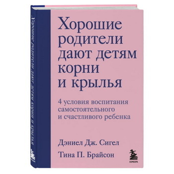 Хорошие родители дают детям корни и крылья. 4 условия воспитания самостоятельного и счастливого ребенка | Брайсон Тина П