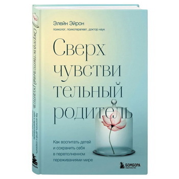 Сверхчувствительный родитель. Как воспитать детей и сохранить себя в переполненном переживаниями мире | Эйрон Элейн