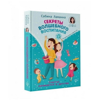 Сабина Ламанна: Секреты волшебного воспитания. Счастье начинается в детстве