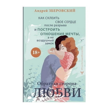 Андрей Зберовский: Обратная сторона любви. Как склеить свое сердце после разрыва и построить отношения мечты