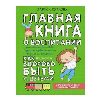 Лариса Суркова: Главная книга о воспитании. Как здорово быть с детьми