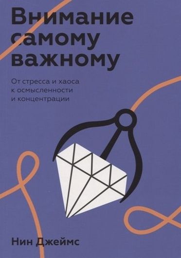 Внимание самому важному. От стресса и хаоса к осмысленности и концентрации