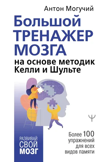 Большой тренажер мозга на основе методик Келли и Шульте. Более 100 упражнений для всех видов памяти