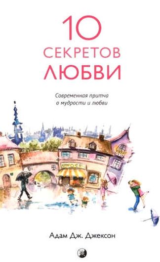 Десять секретов Любви: Современная притча о мудрости и любви (нов.)