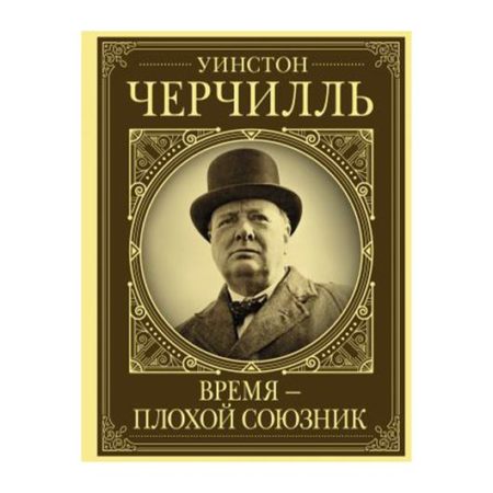 Уинстон Черчилль. Время - плохой союзник