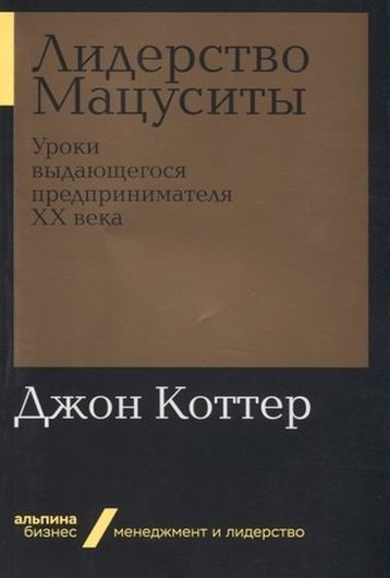 Лидерство Мацуситы. Уроки выдающегося предпринимателя ХХ века