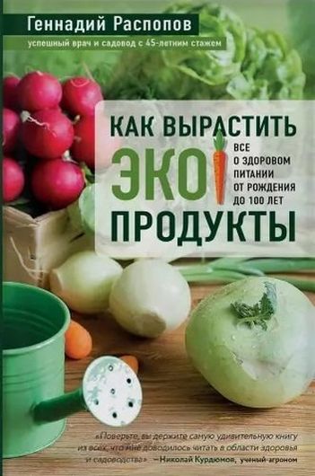 Как вырастить экопродукты. Все о здоровом питании от рождения до 100 лет