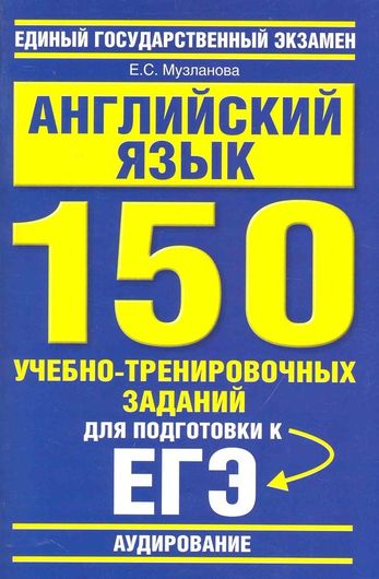 Английский язык: 150 учебно-тренировочных заданий для подготовки к ЕГЭ: "Аудирование" / (мягк) (Единый государственный экзамен). Музланова Е. (АСТ)