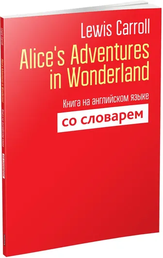 Alice's Adventures in Wonderland. Книга на английском языке со словарем