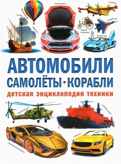 Автомобили. Самолёты. Корабли. Детская энциклопедия