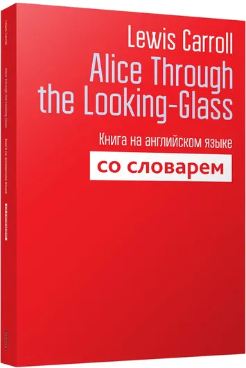 Alice Through the Looking-Glass. Книга на английском языке со словарем